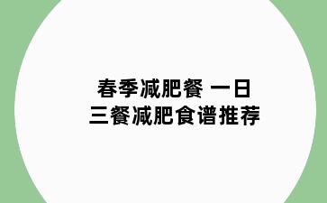 春季减肥餐 一日三餐减肥食谱推荐